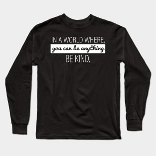 In A World Where You Can Be Anything - Be Kind Long Sleeve T-Shirt